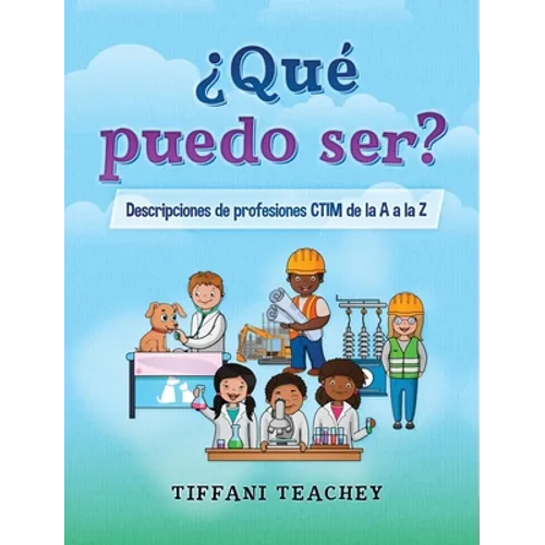 ¿Qué puedo ser? Descripciones de profesiones CTIM de la A a la Z: What Can I Be? STEM Careers from A to Z (Spanish) - Hardcover