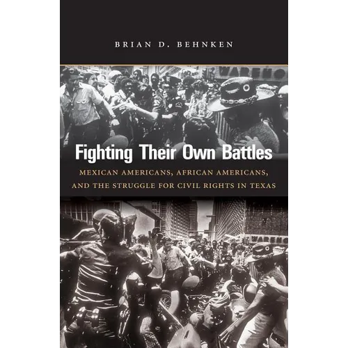 Fighting Their Own Battles: Mexican Americans, African Americans, and the Struggle for Civil Rights in Texas - Paperback