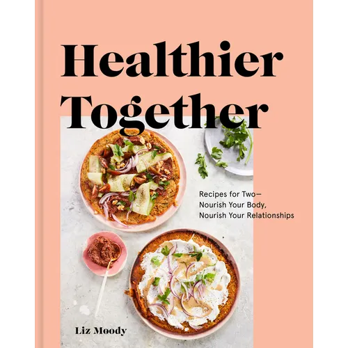 Healthier Together: Recipes for Two--Nourish Your Body, Nourish Your Relationships: A Cookbook - Hardcover