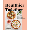 Healthier Together: Recipes for Two--Nourish Your Body, Nourish Your Relationships: A Cookbook - Hardcover