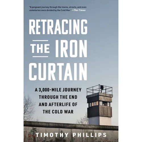 Retracing the Iron Curtain: A 3,000-Mile Journey Through the End and Afterlife of the Cold War - Hardcover