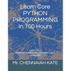 Learn Core PYTHON PROGRAMMING In 100 Hours - Paperback