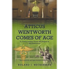 Atticus Wentworth Comes of Age: A Young Lawyer Earns His Stripes in the Courtroom - Paperback