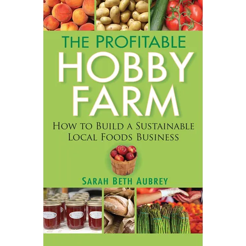 The Profitable Hobby Farm: How to Build a Sustainable Local Foods Business - Paperback