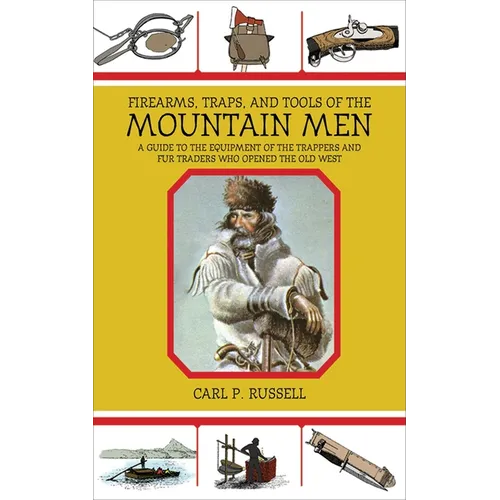 Firearms, Traps, & Tools of the Mountain Men: A Guide to the Equipment of the Trappers and Fur Traders Who Opened the Old West - Paperback