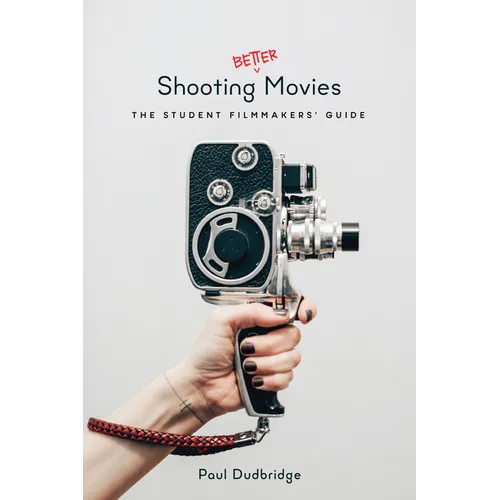 Shooting Better Movies: The Student Filmmakers' Guide - Paperback