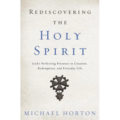 A Rediscovering the Holy Spirit: God's Perfecting Presence in Creation, Redemption, and Everyday Life - Paperback