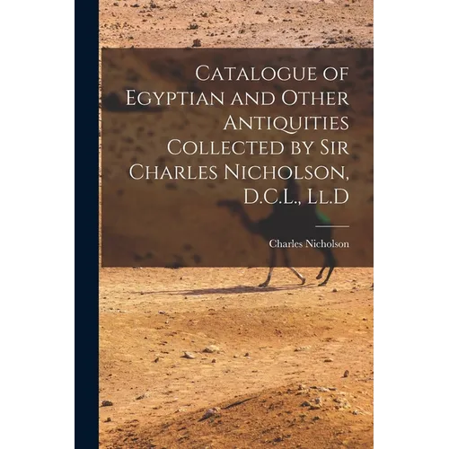 Catalogue of Egyptian and Other Antiquities Collected by Sir Charles Nicholson, D.C.L., Ll.D - Paperback