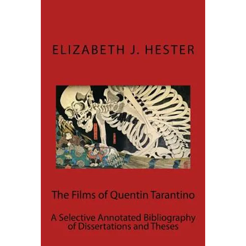 The Films of Quentin Tarantino: A Selective Annotated Bibliography of Dissertations and Theses - Paperback
