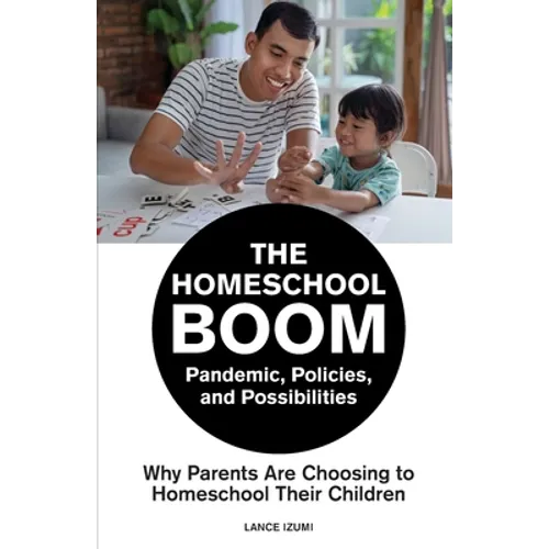 The Homeschool Boom: Pandemic, Policies, and Possibilities- Why Parents Are Choosing to Homeschool their Children - Paperback