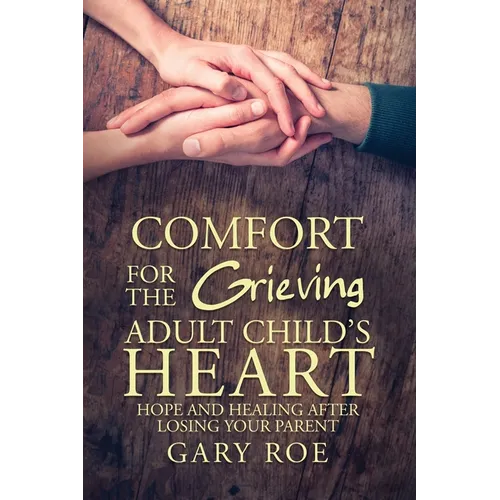 Comfort for the Grieving Adult Child's Heart: Hope and Healing After Losing Your Parent - Paperback