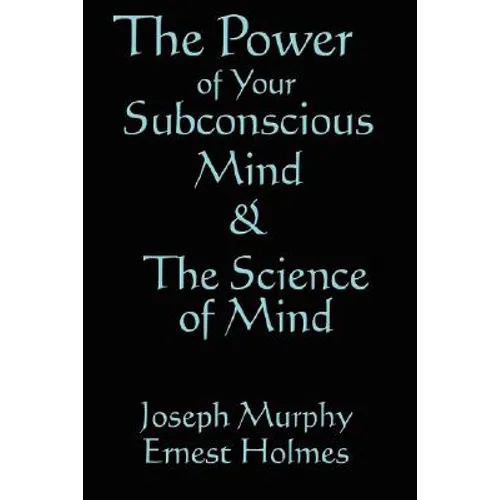 The Science of Mind & the Power of Your Subconscious Mind: Two Classic Works of New Thought Philosophy - Paperback