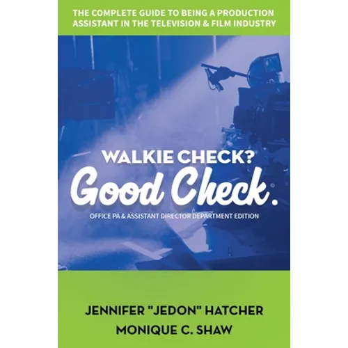 Walkie Check, Good Check: The Complete Guide To Being A Production Assistant In The Television & Film Industry - Paperback