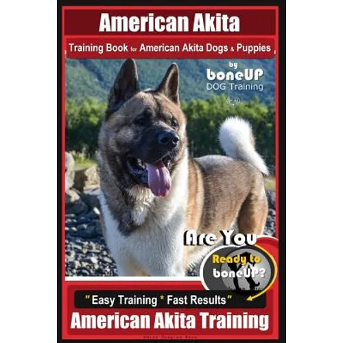 American Akita Training Book for American Akita Dogs & Puppies By BoneUP DOG Training: Are You Ready to Bone Up? Easy Training * Fast Results American - Paperback