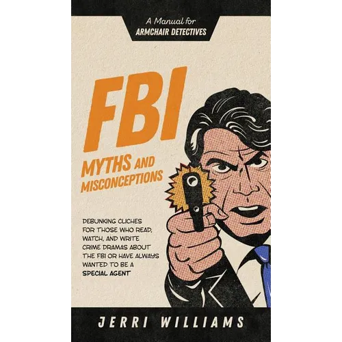 FBI Myths and Misconceptions: A Manual for Armchair Detectives - Hardcover