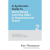 A Systematic Guide To Game-based Learning (GBL) In Organizational Teams: Transform Performance Through Experiential Learning, Social Learning and Team - Paperback