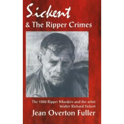 Sickert and the Ripper Crimes: 1888 Ripper Murders and the artist Walter Richard Sickert - Paperback