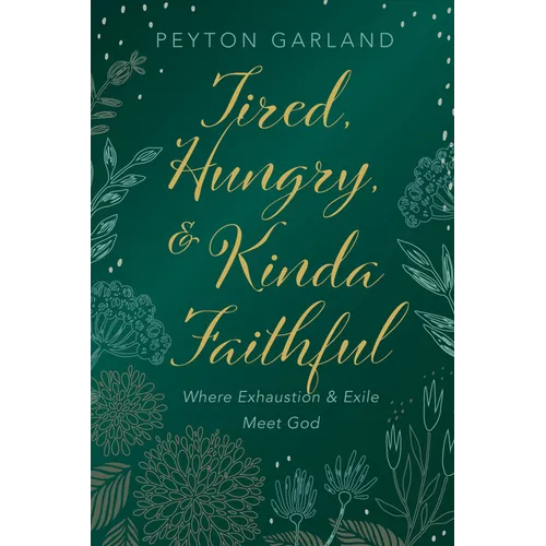 Tired, Hungry, and Kinda Faithful: Where Exhaustion and Exile Meet God - Paperback