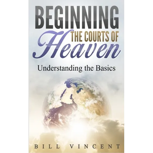 Beginning the Courts of Heaven: Understanding the Basics - Paperback