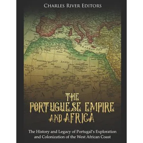 The Portuguese Empire and Africa: The History and Legacy of Portugal's Exploration and Colonization of the West African Coast - Paperback