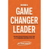 Become A Game Changer Leader: How Game-Changers Intentionally Evolve, Think, Lead, and Transform Everything Around Them - Paperback