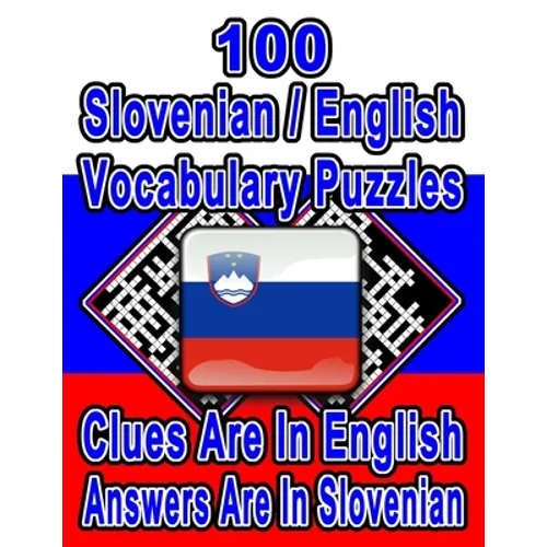100 Slovenian/English Vocabulary Puzzles: Learn and Practice Slovenian By Doing FUN Puzzles!, 100 8.5 x 11 Crossword Puzzles With Clues In English, An - Paperback