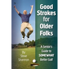 Good Strokes for Older Folks: A Senior's Guide to Somewhat Better Golf - Paperback