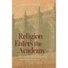 Religion Enters the Academy: The Origins of the Scholarly Study of Religion in America - Paperback