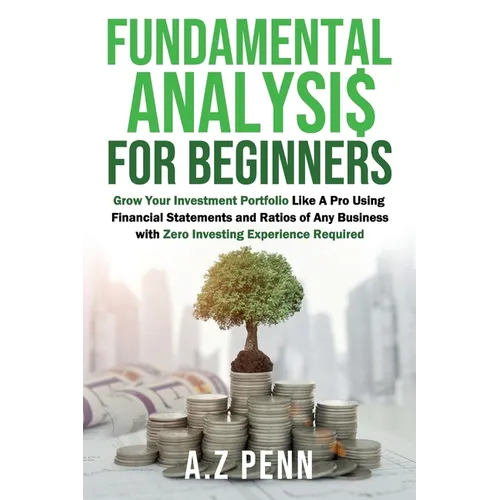 Fundamental Analysis for Beginners: Grow Your Investment Portfolio Like A Pro Using Financial Statements and Ratios of Any Business with Zero Investin - Paperback