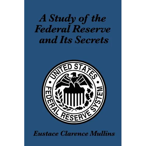 A Study of the Federal Reserve and Its Secrets: A Controversial Critique of Central Banking and Monetary Power - Paperback