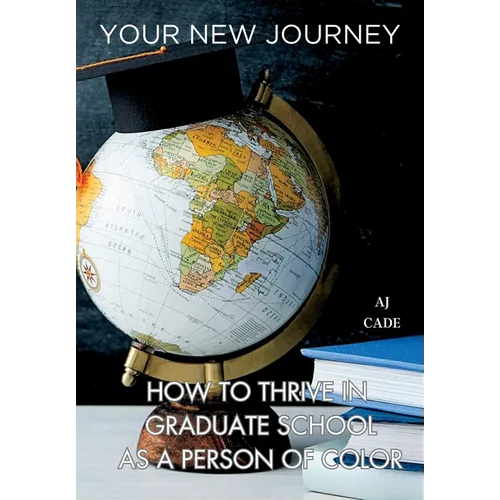 Your New Journey: How to Thrive in Graduate School as a Person of Color - Hardcover