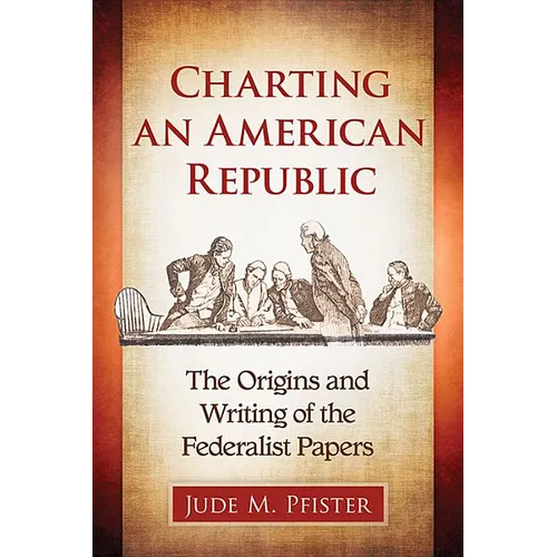 Charting an American Republic: The Origins and Writing of the Federalist Papers - Paperback