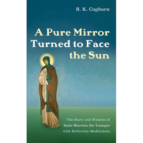 A Pure Mirror Turned to Face the Sun: The Story and Wisdom of Saint Macrina the Younger with Reflection Meditations - Paperback
