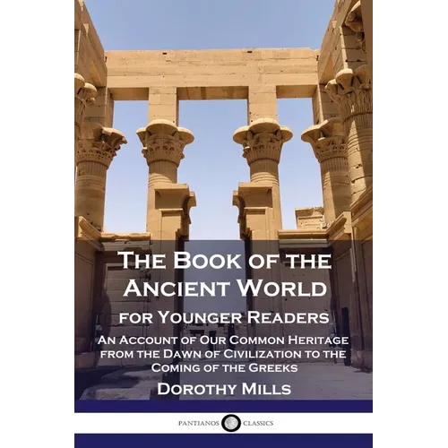 The Book of the Ancient World: For Younger Readers - An Account of Our Common Heritage from the Dawn of Civilization to the Coming of the Greeks - Paperback