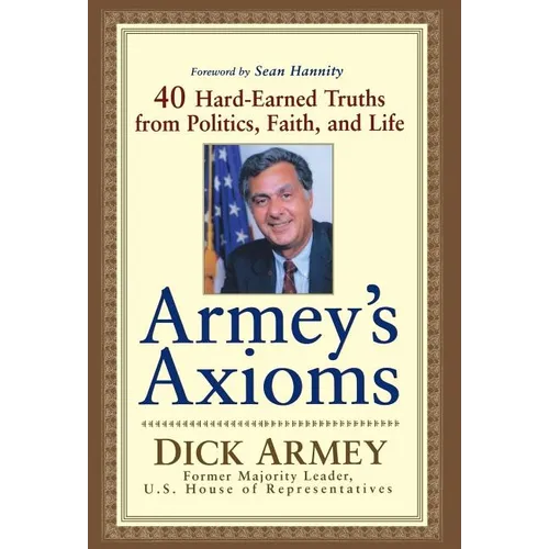 Armey's Axioms: 40 Hard-Earned Truths from Politics, Faith and Life - Hardcover