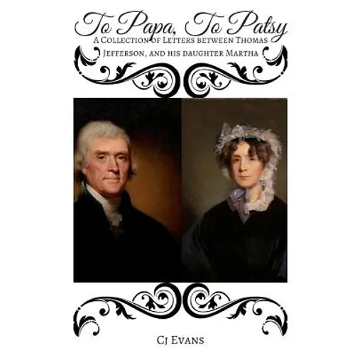 To Papa To Patsy: A Collection of Letters between Thomas Jefferson, and his daughter Martha - Paperback