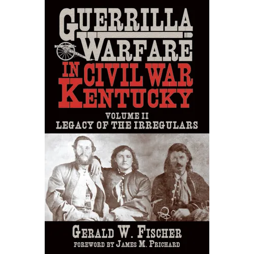 Guerrilla Warfare in Civil War Kentucky: Volume II -- Legacy of the Irregulars - Hardcover