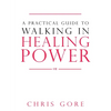A Practical Guide to Walking in Healing Power - Paperback