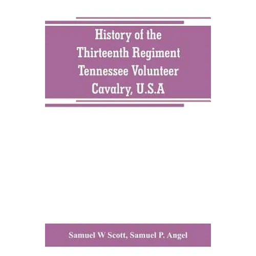 History of the Thirteenth Regiment, Tennessee Volunteer Cavalry, U.S.A.: including a narrative of the bridge burning, the Carter County Rebellion, and - Paperback