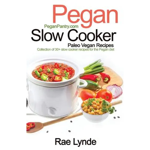 Pegan Slow Cooker Paleo Vegan Recipes: Collection of 30+Slow Cooker Recipes for the Pegan Diet - Paperback