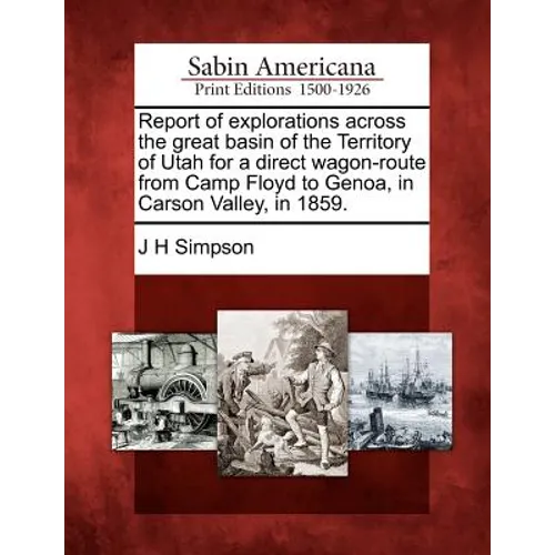Report of explorations across the great basin of the Territory of Utah for a direct wagon-route from Camp Floyd to Genoa, in Carson Valley, in 1859. - Paperback