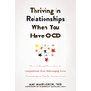 Thriving in Relationships When You Have Ocd: How to Keep Obsessions and Compulsions from Sabotaging Love, Friendship, and Family Connections - Paperback