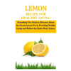 Lemon Recipe for Healthy Living: Everything You Need to Discover About the Secret Lemon Fix by Providing Healthy Living and Refines the Entire Body Sy - Paperback