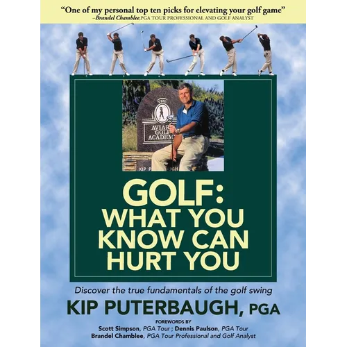 GOLF - What You Know Can Hurt You: Discover the true fundamentals of the golf swing - Paperback