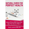 Natural Cures For Perfect Health!: Jesus Christ Will Cure You, But The Doctors Won't - Paperback