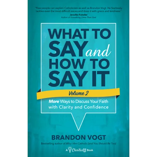 What to Say and How to Say It, Volume II: More Ways to Discuss Your Faith with Clarity and Confidence - Paperback