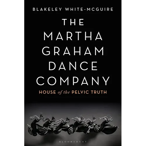 The Martha Graham Dance Company: House of the Pelvic Truth - Paperback