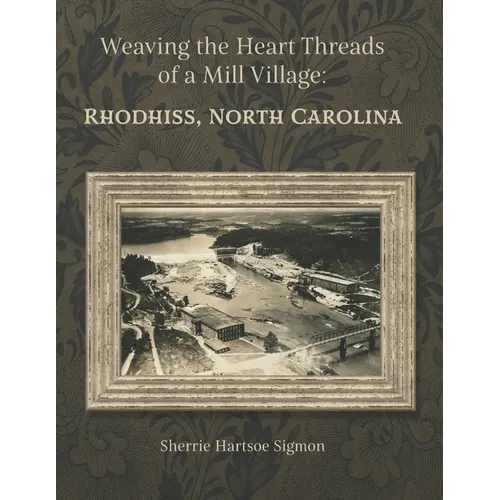 Weaving the Heart Threads of a Mill Village: Rhodhiss, North Carolina - Paperback