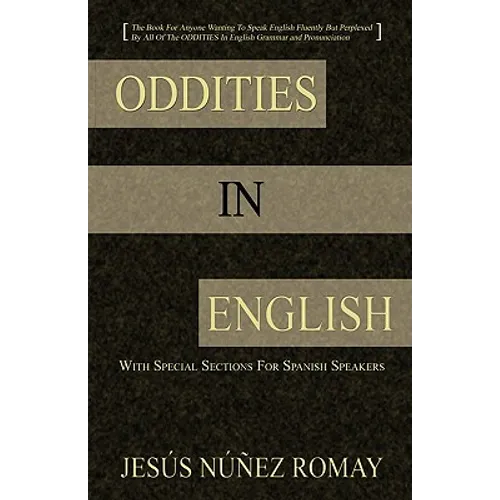 Oddities in English: For Anyone Wanting to Speak English Fluently But Perplexed by All of the Oddities in English Grammar & Pronunciation - Paperback