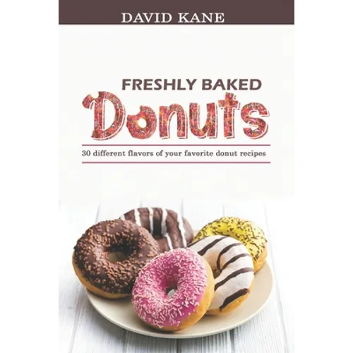 Freshly baked donuts: 30 different flavors of your favorite donut recipes - Paperback